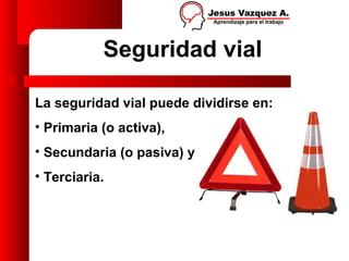 Seguridad vial

La seguridad vial puede dividirse en:
• Primaria (o activa),
• Secundaria (o pasiva) y
• Terciaria.
 