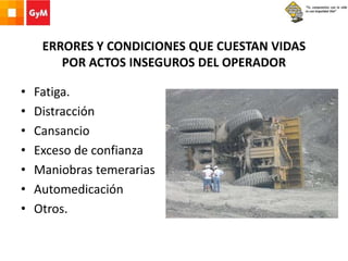 ERRORES Y CONDICIONES QUE CUESTAN VIDAS
POR ACTOS INSEGUROS DEL OPERADOR
• Fatiga.
• Distracción
• Cansancio
• Exceso de confianza
• Maniobras temerarias
• Automedicación
• Otros.
 