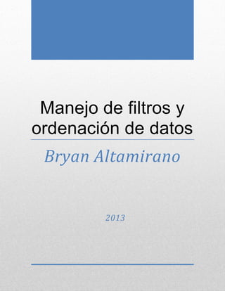 Manejo de filtros y
ordenación de datos
Bryan Altamirano

2013

 