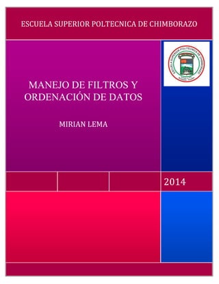 ESCUELA SUPERIOR POLTECNICA DE CHIMBORAZO

MANEJO DE FILTROS Y
ORDENACIÓN DE DATOS
MIRIAN LEMA

2014

 