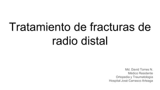 Tratamiento de fracturas de
radio distal
Md. David Torres N.
Médico Residente
Ortopedia y Traumatología
Hospital José Carrasco Arteaga
 