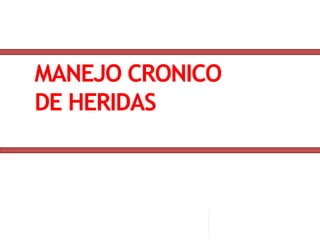 MANEJO CRONICO
DE HERIDAS
 