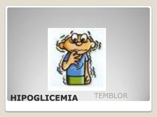 HIPOGLICEMIA   TEMBLOR
 