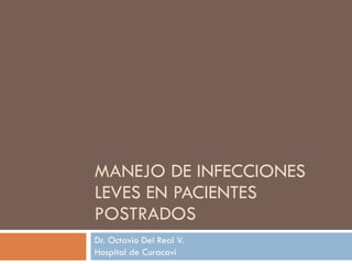 MANEJO DE INFECCIONES LEVES EN PACIENTES POSTRADOS Dr. Octavio Del Real V. Hospital de Curacaví 