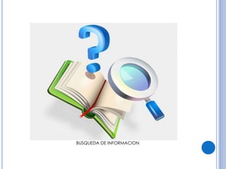 BUSQUEDA DE INFORMACION 
 