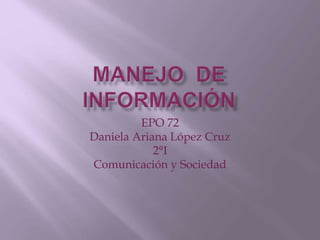 EPO 72
Daniela Ariana López Cruz
2°I
Comunicación y Sociedad
 
