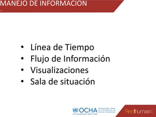 MANEJO DE INFORMACION 
… 
• Línea de Tiempo 
• Flujo de Información 
• Visualizaciones 
• Sala de situación 
 
