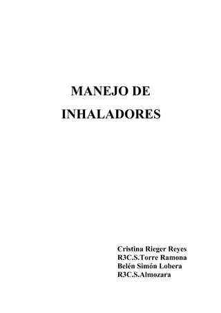 MANEJO DE
INHALADORES
Cristina Rieger Reyes
R3C.S.Torre Ramona
Belén Simón Lobera
R3C.S.Almozara
 