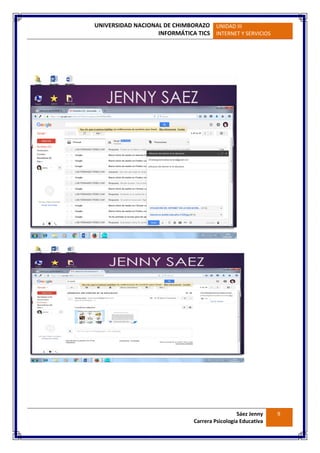 UNIVERSIDAD NACIONAL DE CHIMBORAZO
INFORMÁTICA TICS
UNIDAD III
INTERNET Y SERVICIOS
Sáez Jenny
Carrera Psicología Educativa
9
 