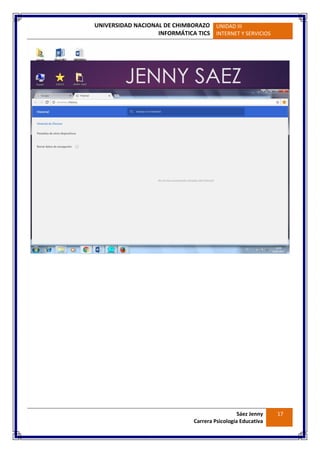UNIVERSIDAD NACIONAL DE CHIMBORAZO
INFORMÁTICA TICS
UNIDAD III
INTERNET Y SERVICIOS
Sáez Jenny
Carrera Psicología Educativa
17
 