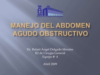 Dr. Rafael Ángel Delgado Morales
      R2 de Cirugía General
           Equipo # 4

           Abril 2009
 