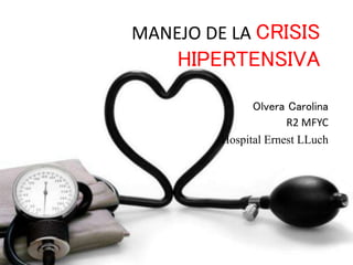 MANEJO DE LA CRISIS
HIPERTENSIVA
Olvera Carolina
R2 MFYC
Hospital Ernest LLuch
 