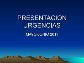 PRESENTACION URGENCIAS MAYO-JUNIO 2011 