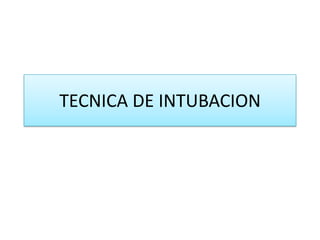 TECNICA DE INTUBACION
 