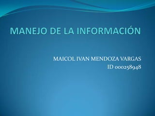 MAICOL IVAN MENDOZA VARGAS
                ID 000258948
 