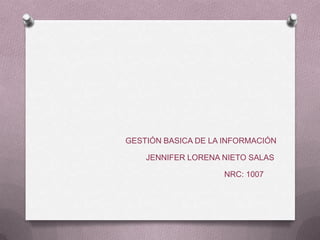 GESTIÓN BASICA DE LA INFORMACIÓN

    JENNIFER LORENA NIETO SALAS

                    NRC: 1007
 