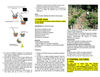 3. En cuanto se restablece la ebullición en el recipiente que
esta al fuego, se agregan lentamente 2 Kg de azufre en
polvo, agitando constantemente.
4. Lentamente se agrega los 2 litros de agua restantes para
tener 10 litros, sin interrumpir la ebullición y se marca el
nivel alcanzado, el cual se mantendrá agregando agua para
compensar la que se evapora en la ebullición.
5. Se continua agitando hasta que la mezcla entra en ebullición
fuerte, a partir de ahí se mantiene la ebullición durante 40
minutos. Es importante ajustarse a este tiempo pues más ó
menos tiempo puede afectar la calidad del producto final,
incluso de observa UN COLOR VINOTINTO.
6. Transcurrido el tiempo de ebullición, se retira del fuego y se
deja reposar para que se enfríe y se separe por
decantación la mezcla líquida de polisulfuro de calcio de los
residuos que quedarán en el fondo del recipiente.
7. Se trasvasa el líquido sobre nadante que es el polisulfuro de
calcio y se separa del sedimento que es una pasta
Sulfocálcico.
Dosis:
2 litros de caldo sulfocálcico/mochila 20 Litros de agua
1.3 Caldo visosa
Un mes después del anterior caldo sulfocálcico aplique
CALDO VISOSA
Ingredientes para 100 litros de agua:
500 gramos de Sulfato de cobre
600 gramos de Sulfato de Zinc
400 gramos de Sulfato de magnesio
400 gramos de ácido bórico
400 gramos de Urea
500 gramos de cal agrícola
Materiales
2 baldes plásticos pequeños.
1 bidón de plástico de 120 litros de capacidad.
2 paletas o palos, uno pequeño y otro grande para agitar
las mezclas.
Preparación
1. Se llena con 90 litros de agua el recipiente de plástico
o balde.
2. Se echan en un balde de plástico pequeño 5 litros de
agua tibia y se le agrega el sulfato de cobre, el zinc, el
magnesio, el ácido bórico y la urea, en las dosis
recomendadas. Luego, con la paleta o palo se bate
vigorosamente hasta mezclar bien y quedar disuelto.
Entre tanto, otra persona puede colocar 5 litros de agua
en el otro balde pequeño y agrega los 500 gramos de cal
hidratada agitando vigorosamente con la paleta o palo.
3. Una vez que esté bien mezclado la cal con el agua
(agua-cal), se une esta mezcla en el recipiente grande,
que ya contiene los 90 litros de agua limpia, teniendo
cuidado de agitar fuertemente.
Cuando ya tenemos bien mezclada el agua-cal, se agrega
la mezcla del cobre, zinc, magnesio, ácido bórico y urea,
agitando uniformemente. Se observa un COLOR
CELESTE en la solución.
Precauciones:
Deben usarse recipientes de plástico para evitar
corrosión. No aplique en época de Floración.
Se aplicará el mismo día de su preparación:
Al hacer las mezclas, colarlas en una tela colador para
desechar los sedimentos de los productos y para evitar
tapar las boquillas.
Dosis:
En ataque severo: 20 litros de caldo/mochila 20 L.
En ataque inicial: 10 litros de caldo/mochila 20 L.
Remojar bien las hojas de “abajo hacia arriba”
2º CONTROL CULTURAL
2.1 PODA
En caso que su cultivo haya sido afectado
SEVERAMENTE y ha sufrido defoliación,
recomendamos: PODA SISTEMATICA ALTA por lotes o
bloques, a fin de recuperar el TEJIDO VEGETAL e iniciar
los controles preventivos mencionados en los puntos
anteriores.
 