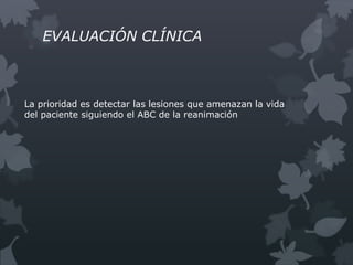 EVALUACIÓN CLÍNICA



La prioridad es detectar las lesiones que amenazan la vida
del paciente siguiendo el ABC de la reanimación
 