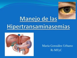 Manejo de las Hipertransaminasemias María González Urbano                                          R1 MFyC 