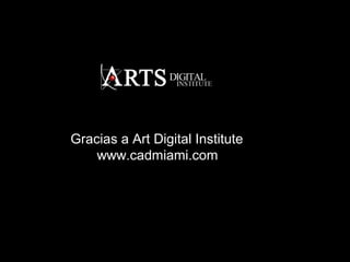 Gracias a Art Digital Institute
www.cadmiami.com

 