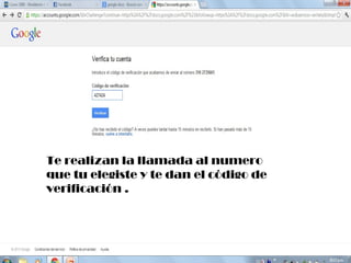 Te realizan la llamada al numero
que tu elegiste y te dan el código de
verificación .
 