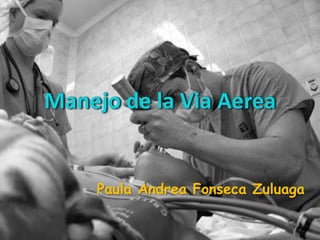 Manejo de la Via Aerea

Paula Andrea Fonseca Zuluaga

 