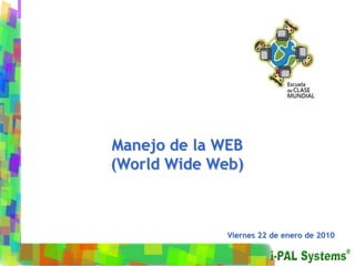Manejo de la WEB (World Wide Web) Viernes 22 de enero de 2010 