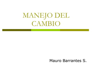 MANEJO DEL CAMBIO Mauro Barrantes S. 