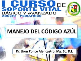 MANEJO DEL CÓDIGO AZÚL
Dr. Jhon Ponce Alencastro, Mg. Sc. D.I.
 