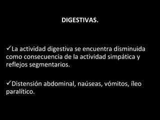 DIGESTIVAS. La actividad digestiva se encuentra disminuida como consecuencia de la actividad simpática y reflejos segmentarios. Distensión abdominal, naúseas, vómitos, íleo paralítico. 