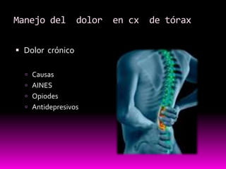 Dolor  crónicoCausas  AINESOpiodesAntidepresivos  Manejo del  dolor  en cx  de tórax