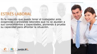 ESTRÉS LABORAL
Es la reacción que puede tener el trabajador ante
exigencias y presiones laborales que no se ajustan a
sus conocimientos y capacidades, poniendo a prueba
su capacidad para afrontar la situación.
 