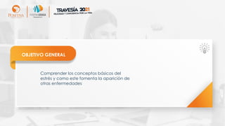 OBJETIVO GENERAL
Comprender los conceptos básicos del
estrés y como este fomenta la aparición de
otras enfermedades
 