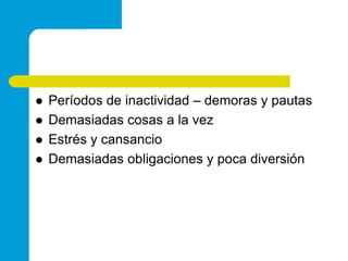 Períodos de inactividad – demoras y pautasDemasiadas cosas a la vezEstrés y cansancioDemasiadas obligaciones y poca diversión 