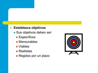 Establezcaobjetivos Sus objetivos deben ser:EspecíficosMensurablesViablesRealistasRegidos por un plazo