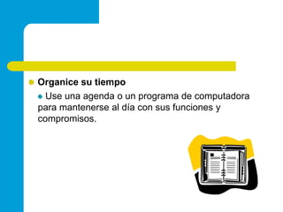 Organice su tiempoUse una agenda o un programa de computadora para mantenerse al día con sus funciones y compromisos.