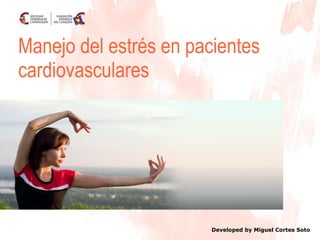 Manejo del estrés en pacientes cardiovasculares Developed  by Miguel Cortes Soto 