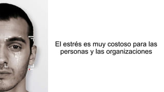El estrés es muy costoso para las
personas y las organizaciones
 