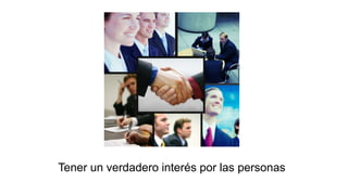 Tener un verdadero interés por las personas
 