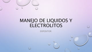 MANEJO DE LIQUIDOS Y
ELECTROLITOS
EXPOSITOR:
 