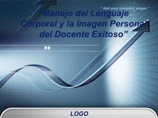 “ Add your company slogan ”
    “Manejo del Lenguaje
Corporal y la Imagen Personal
    del Docente Exitoso”




           LOGO
 
