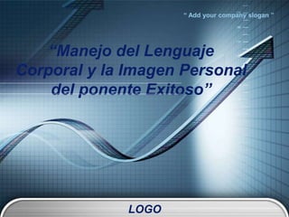 LOGO
“ Add your company slogan ”
“Manejo del Lenguaje
Corporal y la Imagen Personal
del ponente Exitoso”
 