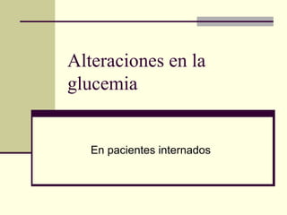 Alteraciones en la glucemia En pacientes internados 