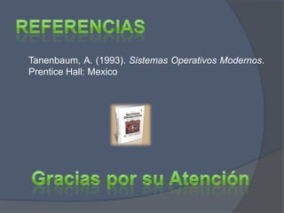 Tanenbaum, A. (1993). Sistemas Operativos Modernos.
Prentice Hall: Mexico
 