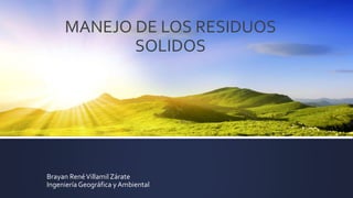 MANEJO DE LOS RESIDUOS
SOLIDOS
Brayan RenéVillamilZárate
IngenieríaGeográfica y Ambiental
 