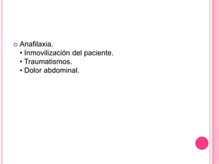    Anafilaxia.
    • Inmovilización del paciente.
    • Traumatismos.
    • Dolor abdominal.
 