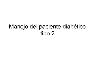 Manejo del paciente diabético
tipo 2
 