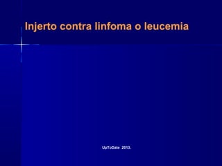 Injerto contra linfoma o leucemia
UpToDate 2013.
 
