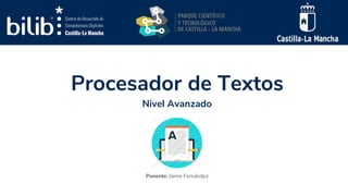 Procesador de Textos
Ponente: Jaime Fernández
Nivel Avanzado
 