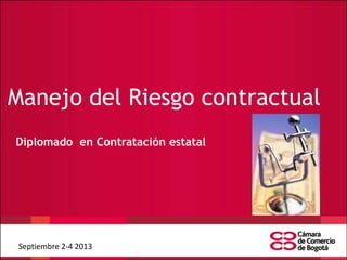 Manejo del Riesgo contractual
Diplomado en Contratación estatal

Septiembre 2-4 2013

 
